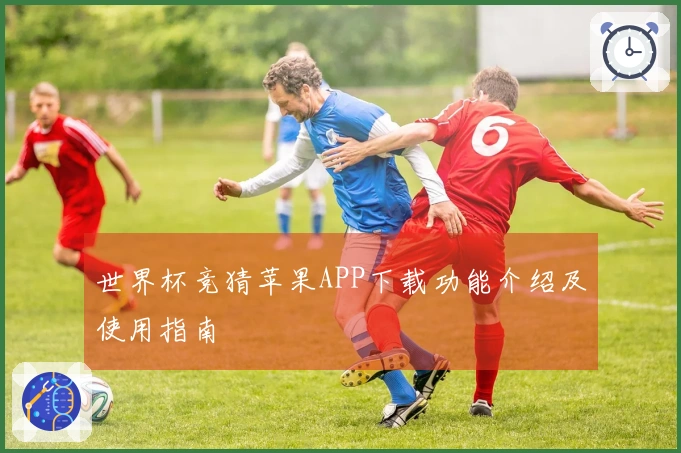 世界杯竞猜苹果APP下载功能介绍及使用指南