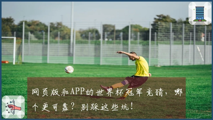 网页版和APP的世界杯冠军竞猜，哪个更可靠？别踩这些坑！